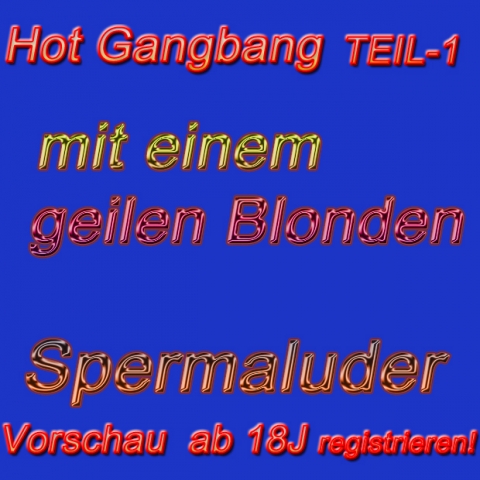 Extrem-Gangbang mit dem blonden versauten Spermaluder 1.Teil
